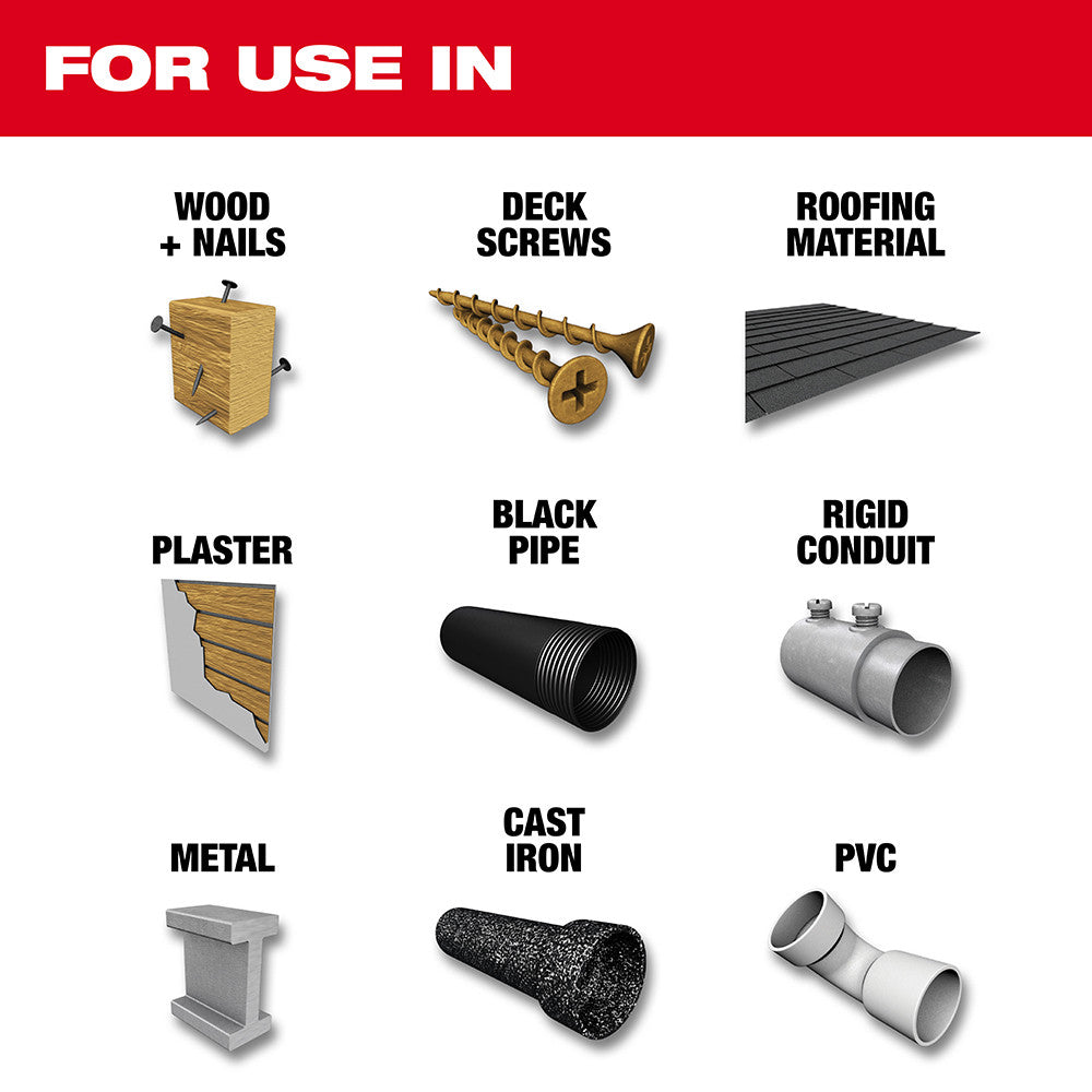 For use in Wood + Nails, Deck Screws, Roofing Material, Plaster, Black Pipe, Rigid Conduit, Metal, Cast Iron, PVC